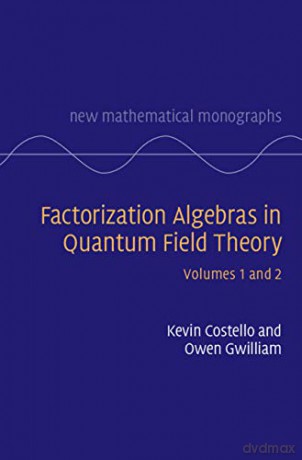 Factorization Algebras in Quantum Field Theory (New Mathematical Monographs) - Kevin Costello [KSIĄŻKA]