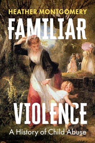 Familiar Violence: A History of Child Abuse - Heather Montgomery [KSIĄŻKA]
