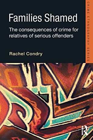 Families Shamed: The Consequences of Crime for Relatives of Serious Offenders (Routledge Advances in Ethnography) - Rachel Condry [KSIĄŻKA]