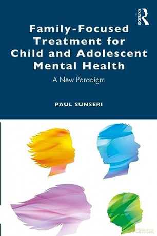 Family-Focused Treatment for Child and Adolescent Mental Health: A New Paradigm - Paul Sunseri [KSIĄŻKA]