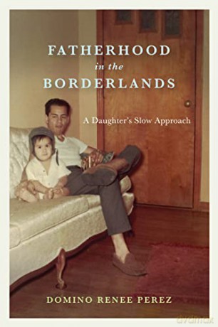 Fatherhood In The Borderlands - Domino Renee Perez [KSIĄŻKA]