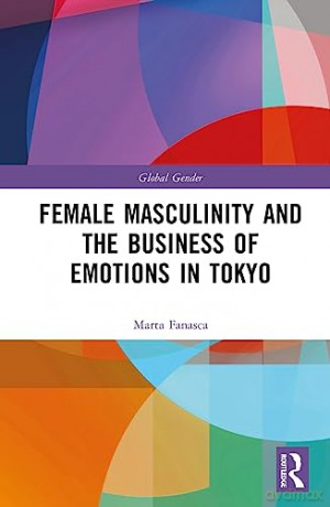 Female Masculinity and the Business of Emotions in Tokyo (Global Gender) - Marta Fanasca [KSIĄŻKA]