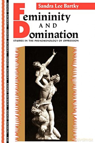 Femininity and Domination: Studies in the Phenomenology of Oppression (Thinking Gender) - Sandra Lee Bartky [KSIĄŻKA]