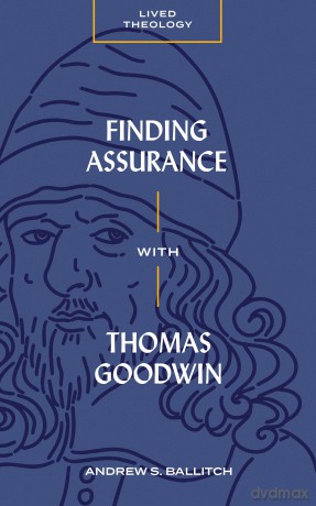 Finding Assurance With Thomas Goodwin - Andrew Ballitch [KSIĄŻKA]