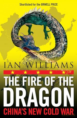 Fire Of The Dragon Chinas New Cold War - Ian Williams [KSIĄŻKA]