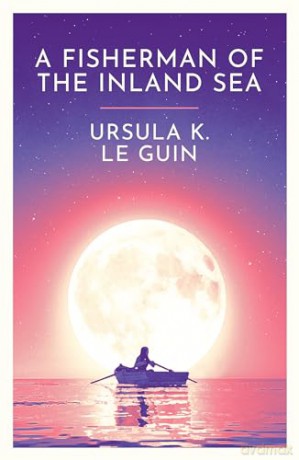Fisherman Of The Inland Sea - Ursula K Le Guin [KSIĄŻKA]