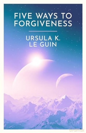 Five Ways To Forgiveness - Ursula K Le Guin [KSIĄŻKA]