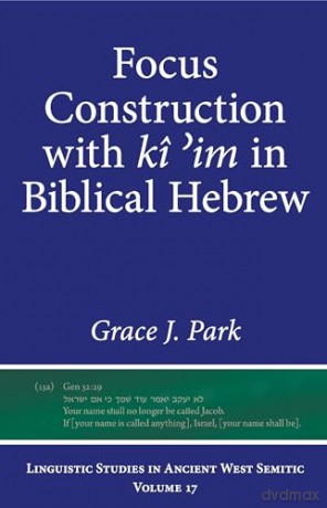 Focus Construction with kî im in Biblical Hebrew (Linguistic Studies in Ancient West Semitic) - Grace J. Park [KSIĄŻKA]
