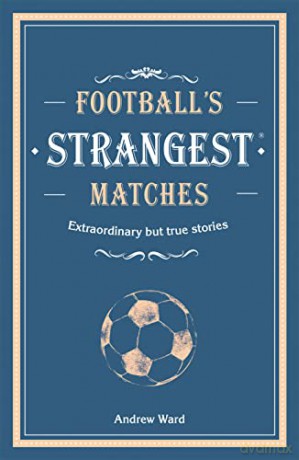 Footballs Strangest Matches - Andrew Ward [KSIĄŻKA]