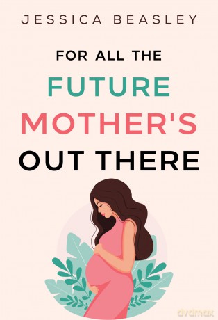 For All The Future Mothers Out There - Jessica Beasley [KSIĄŻKA]