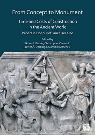 From Concept to Monument: Time and Costs of Construction in the Ancient World: Papers in Honour of Janet DeLaine - Simon J. Barker [KSIĄŻKA]