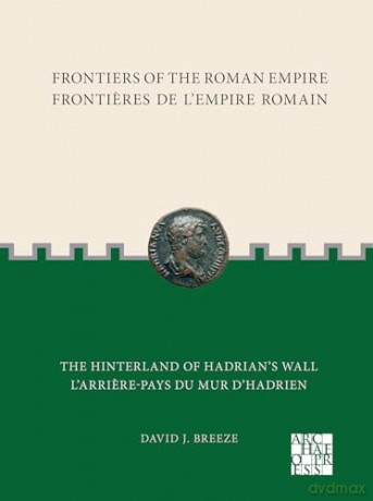 Frontiers of the Roman Empire: The Hinterland of Hadrians Wall: Frontieres de l'Empire Romain: L'arriere-pays du mur d'Hadrien - David Breeze [KSIĄŻKA]