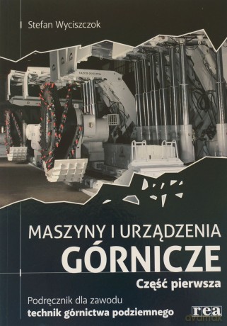 Maszyny i urządzenia górnicze. cz. I Podręcznik dla zawodu technik górnictwa podziemnego - Stefan Wyciszczok [KSIĄŻKA]