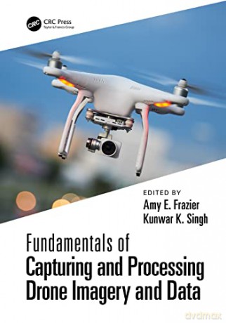 Fundamentals of Capturing and Processing Drone Imagery and Data - Amy Frazier [KSIĄŻKA]