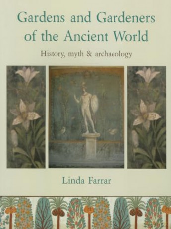 Gardens and Gardeners of the Ancient World: History, Myth and Archaeology - Linda Farrar [KSIĄŻKA]