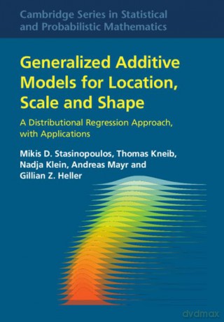 Generalized Additive Models for Location, Scale and Shape: A Distributional Regression Approach, with Applications: 56 (Cambridge Series in Statistical and Probabilistic Mathematics, Series Number 56) - Mikis Stasinopoulos [KSIĄŻKA]