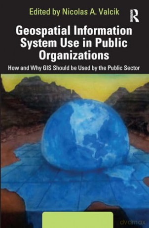 Geospatial Information System Use in Public Organizations: How and Why GIS Should be Used in the Public Sector - Nicolas A. Valcik [KSIĄŻKA]