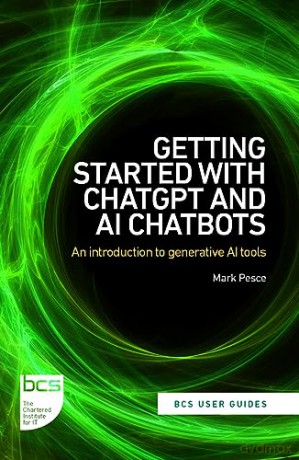 Getting Started with ChatGPT and AI Chatbots: An introduction to generative AI tools: 1 (BCS User Guides) - Mark Pesce [KSIĄŻKA]