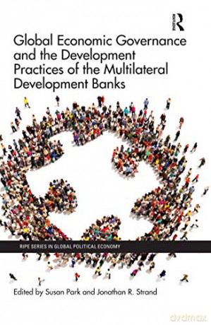Global Economic Governance and the Development Practices of the Multilateral Development Banks (RIPE Series in Global Political Economy) - Susan Park [KSIĄŻKA]