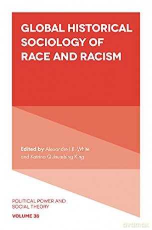 Global Historical Sociology of Race and Racism: 38 (Political Power and Social Theory, 38) - Alexandre I.R White [KSIĄŻKA]
