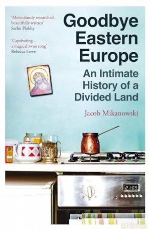 Goodbye Eastern Europe - Jacob Mikanowski [KSIĄŻKA]