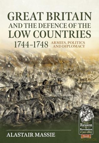 Great Britain and the Defence of the Low Countries, 1744-1748: Armies, Politics and Diplomacy: 116 (From Reason to Revolution) - Alistair Massie [KSIĄŻKA]