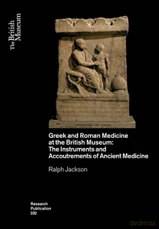 Greek and Roman Medicine at the British Museum: The Instruments and Accoutrements of Ancient Medicine: 232 (British Museum Research Publications) [KSIĄŻKA]