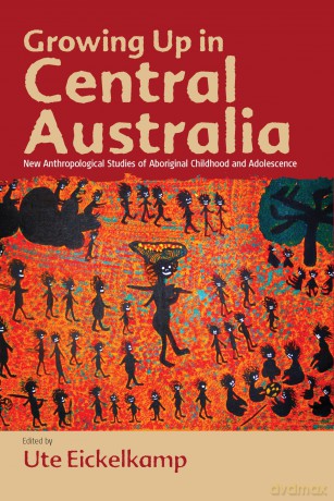 Growing Up in Central Australia: New Anthropological Studies of Aboriginal Childhood and Adolescence - Ute Eickelkamp [KSIĄŻKA]