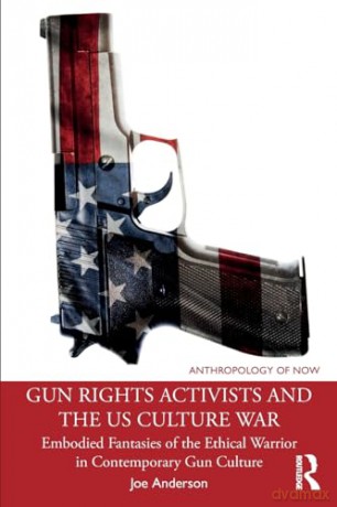 Gun Rights Activists and the US Culture War: Embodied Fantasies of the Ethical Warrior in Contemporary Gun Culture (Anthropology of Now) - Joe Anderson [KSIĄŻKA]