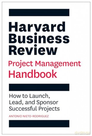 Harvard Business Review Project Management Handbook: How to Launch, Lead, and Sponsor Successful Projects (HBR Handbooks) - Ant Nieto-Rodriguez [KSIĄŻKA]