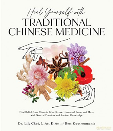 Heal Yourself with Traditional Chinese Medicine: Find Relief from Chronic Pain, Stress, Hormonal Issues and More with Natural Practices and Ancient Knowledge - Lily Choi [KSIĄŻKA]