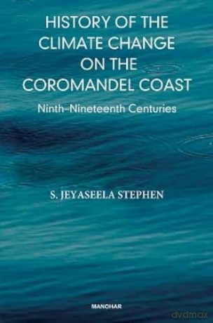 History of the Climate Change on the Coromandel Coast: Ninth-Nineteenth Centuries - S. Jeyaseela Stephen [KSIĄŻKA]