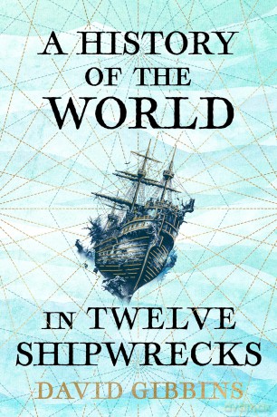 History Of The World In 12 Shipwrecks - Gibbins David [KSIĄŻKA]