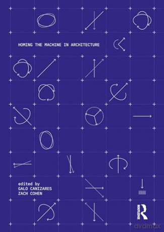 Homing The Machine In Architecture - Galo Canizares [KSIĄŻKA]
