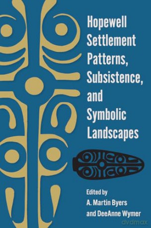 Hopewell Settlement Patterns, Subsistence, and Symbolic Landscapes [KSIĄŻKA]