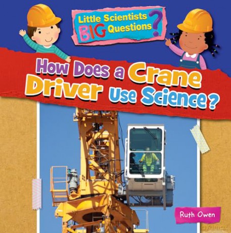 How Does A Crane Driver Use Science - Ruth Owen [KSIĄŻKA]
