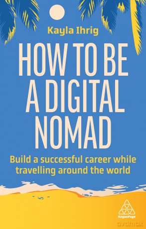 How To Be A Digital Nomad - Kayla Ihrig [KSIĄŻKA]