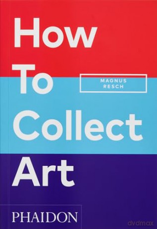 How To Collect Art - Resch Magnus [KSIĄŻKA]
