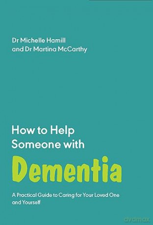 How to Help Someone with Dementia: A Practical Guide to Caring for Your Loved One and Yourself: 6 (How to Help Someone With, 6) - Michelle Hamill [KSIĄŻKA]