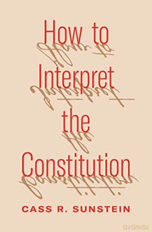 How To Interpret The Constitution - Cass R Sunstein [KSIĄŻKA]