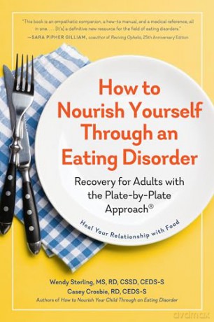 How to Nourish Yourself Through an Eating Disorder: Recovery for Adults with the Plate-By-Plate Approach(r) - Wendy Sterling [KSIĄŻKA]
