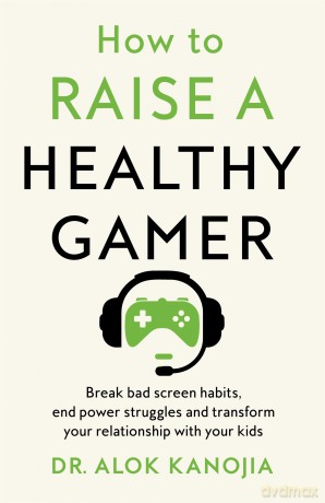 How To Raise A Healthy Gamer - Alok Kanojia [KSIĄŻKA]