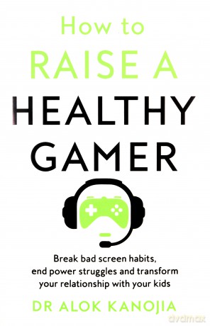 How To Raise A Healthy Gamer - Alok Kanojia [KSIĄŻKA]
