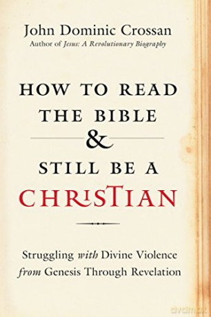 How to Read the Bible and Still Be a Christian: Struggling with Divine Violence from Genesis Through Revelation - John Domini Crossan [KSIĄŻKA]