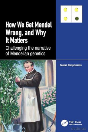How we Get Mendel Wrong, and Why it Matters: Challenging the narrative of Mendelian genetics - Kostas Kampourakis [KSIĄŻKA]