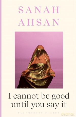 I Cannot Be Good Until You Say It - Sanah Ahsan [KSIĄŻKA]