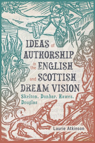 Ideas of Authorship in the English and Scottish Dream Vision: Skelton, Dunbar, Hawes, Douglas - Laurie Atkinson [KSIĄŻKA]