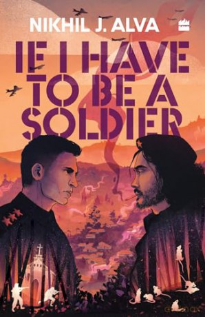 If I Have To Be A Soldier - Nikhil J. Alva [KSIĄŻKA]