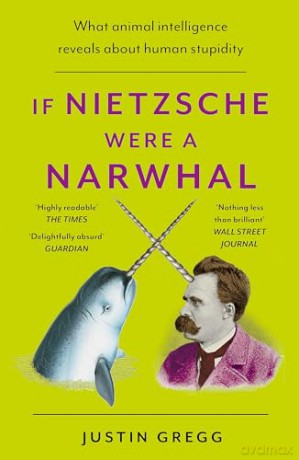 If Nietzsche Were A Narwhal - Justin Gregg [KSIĄŻKA]