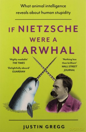 If Nietzsche Were A Narwhal - Justin Gregg [KSIĄŻKA]